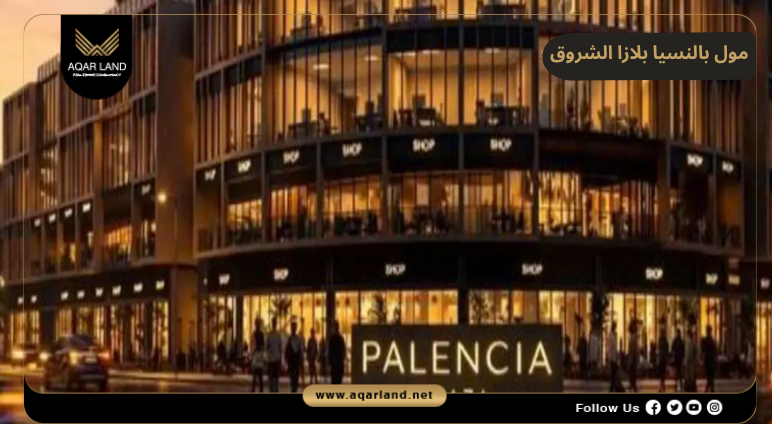 مول بالنسيا بلازا الشروق 2026 Mall Palencia Plaza 4 تصميم ومساحة مول بالنسيا بلازا الشروق